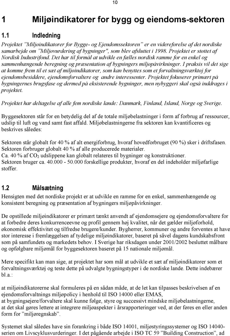 Projektet er støttet af Nordisk Industrifond. Det har til formål at udvikle en fælles nordisk ramme for en enkel og sammenhængende beregning og præsentation af bygningers miljøpåvirkninger.