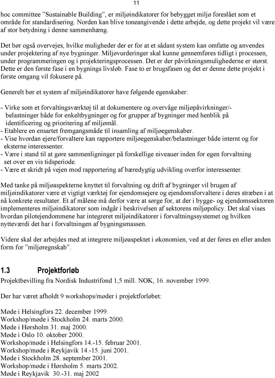 Det bør også overvejes, hvilke muligheder der er for at et sådant system kan omfatte og anvendes under projektering af nye bygninger.