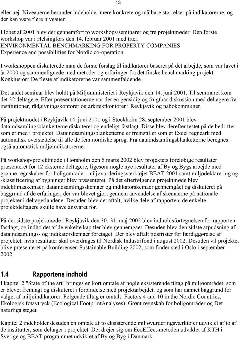 februar 2001 med titel: ENVIRONMENTAL BENCHMARKING FOR PROPERTY COMPANIES Experience and possibilities for Nordic co-operation.