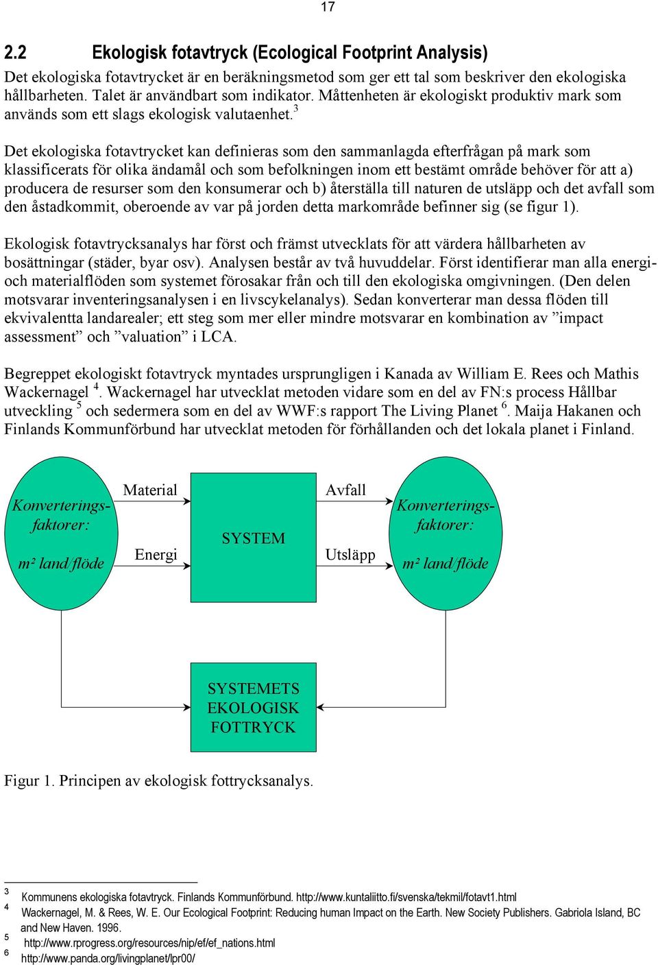 3 Det ekologiska fotavtrycket kan definieras som den sammanlagda efterfrågan på mark som klassificerats för olika ändamål och som befolkningen inom ett bestämt område behöver för att a) producera de