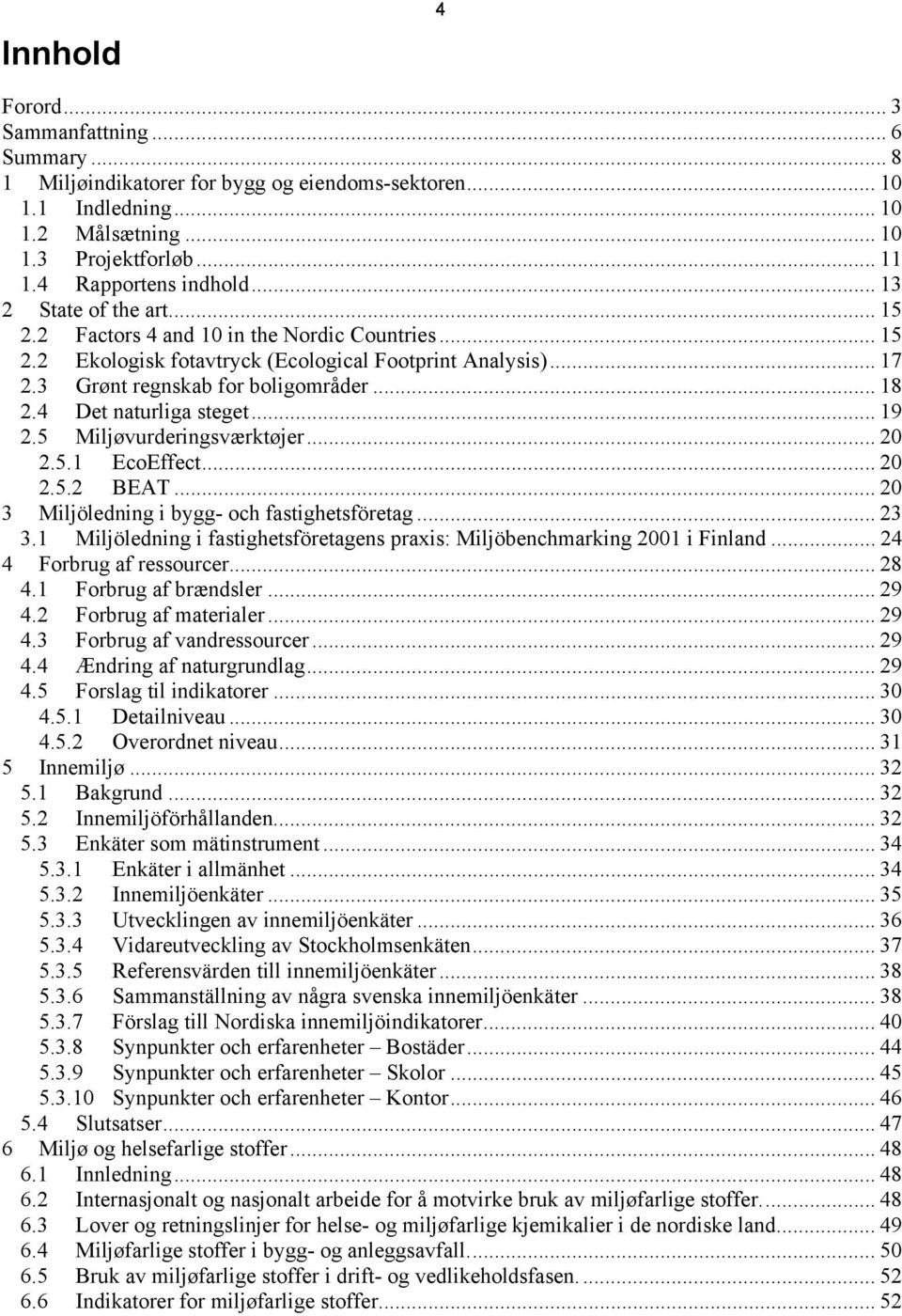 4 Det naturliga steget... 19 2.5 Miljøvurderingsværktøjer... 20 2.5.1 EcoEffect... 20 2.5.2 BEAT... 20 3 Miljöledning i bygg- och fastighetsföretag... 23 3.