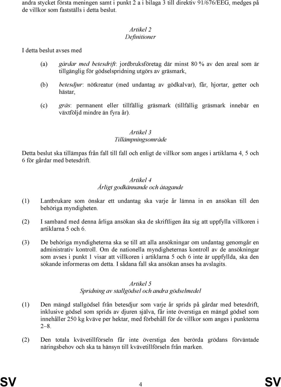 nötkreatur (med undantag av gödkalvar), får, hjortar, getter och hästar, gräs: permanent eller tillfällig gräsmark (tillfällig gräsmark innebär en växtföljd mindre än fyra år).