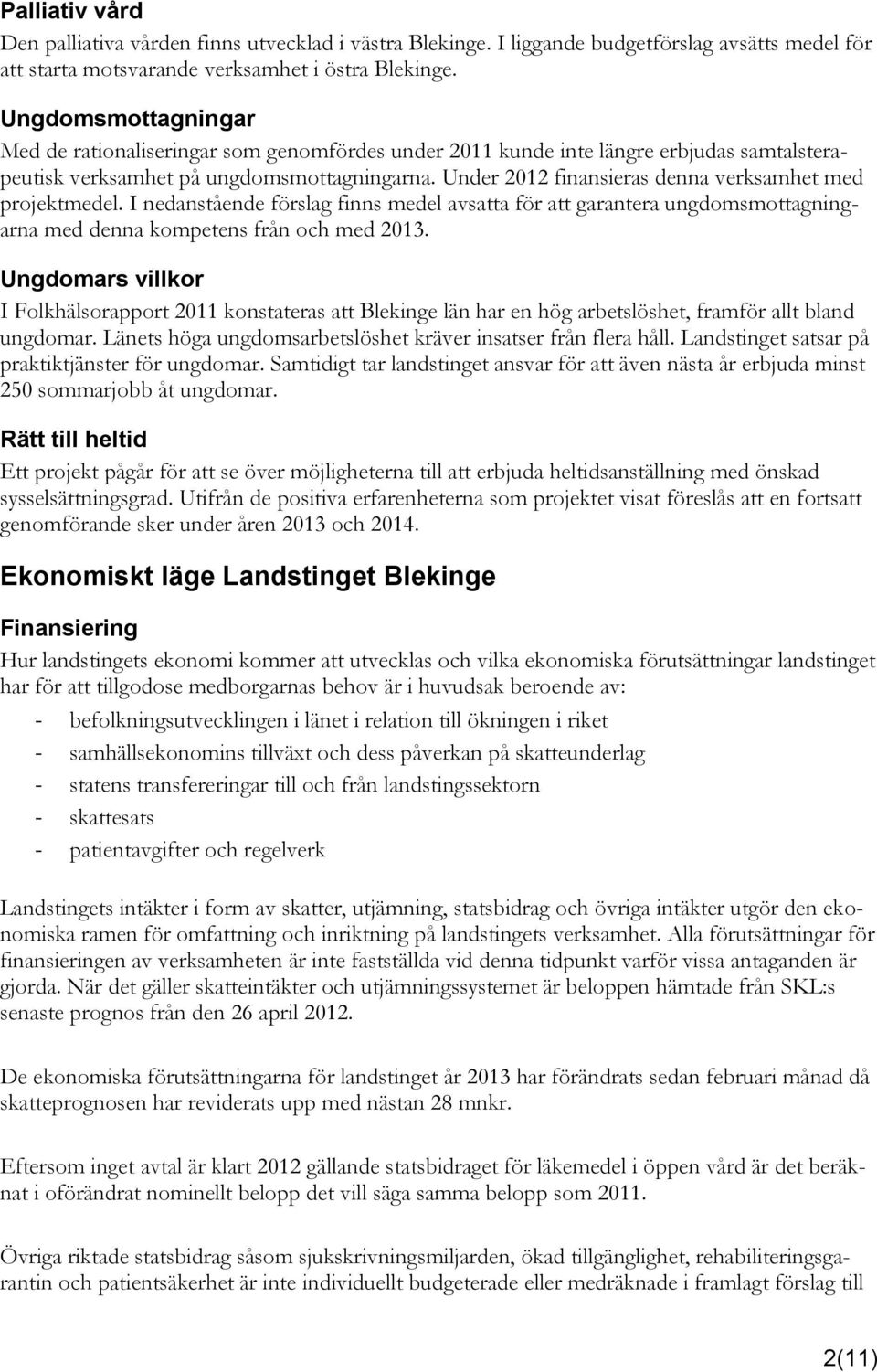 Under 2012 finansieras denna verksamhet med projektmedel. I nedanstående förslag finns medel avsa för garantera ungdomsmottagningarna med denna kompetens från och med 2013.