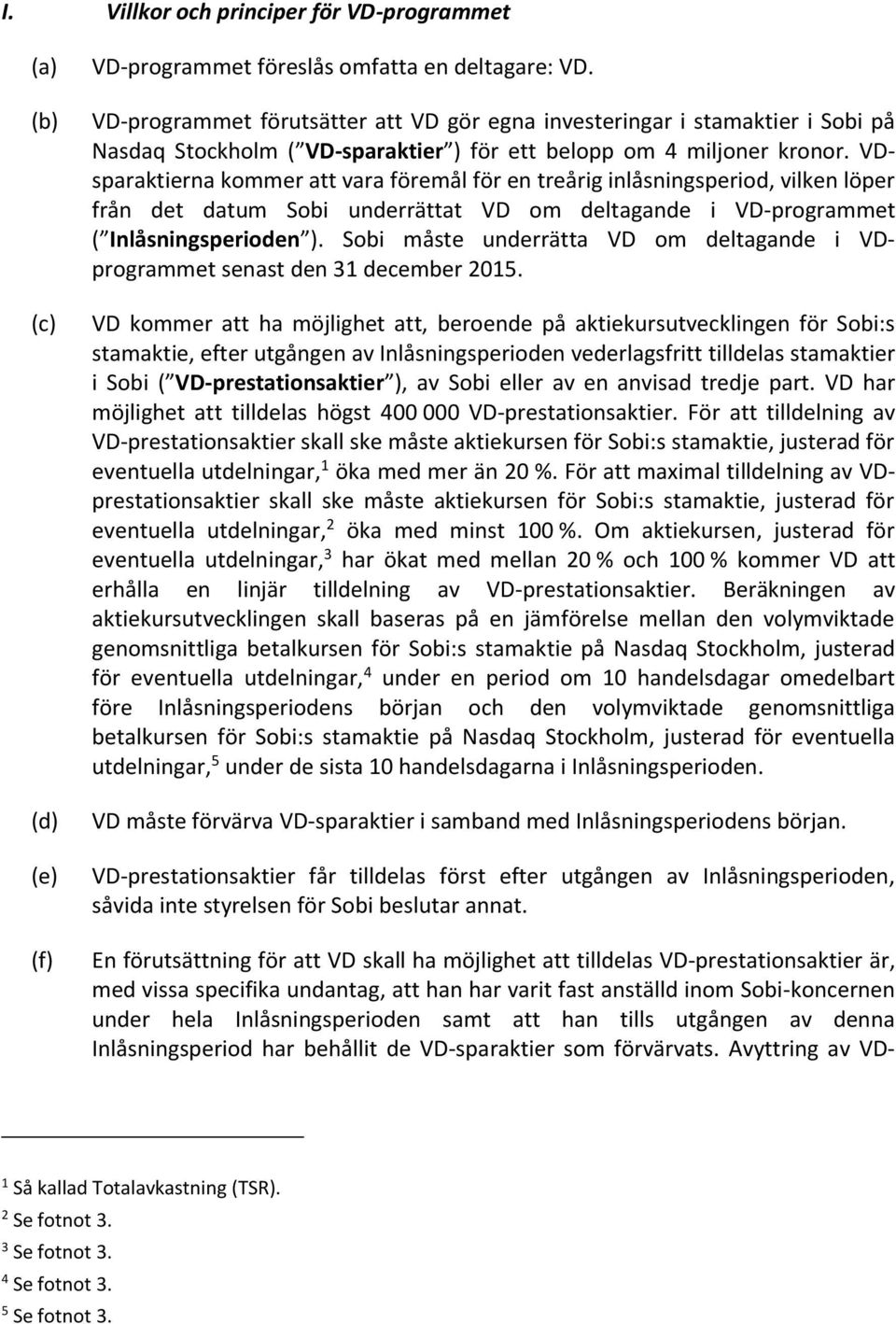 VDsparaktierna kommer att vara föremål för en treårig inlåsningsperiod, vilken löper från det datum Sobi underrättat VD om deltagande i VD-programmet ( Inlåsningsperioden ).