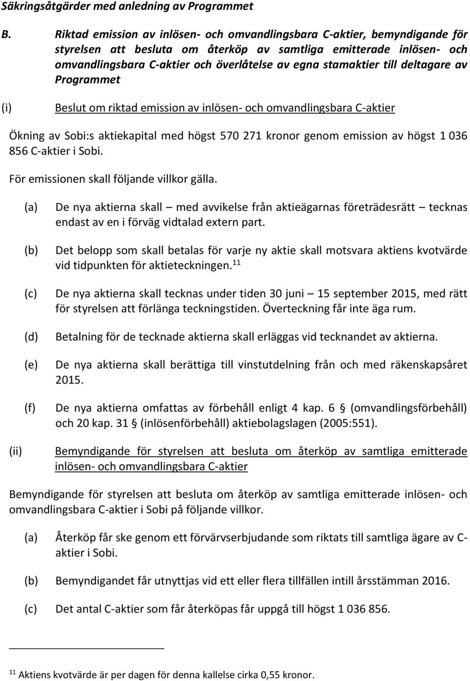 stamaktier till deltagare av Programmet (i) Beslut om riktad emission av inlösen- och omvandlingsbara C-aktier Ökning av Sobi:s aktiekapital med högst 570 271 kronor genom emission av högst 1 036 856