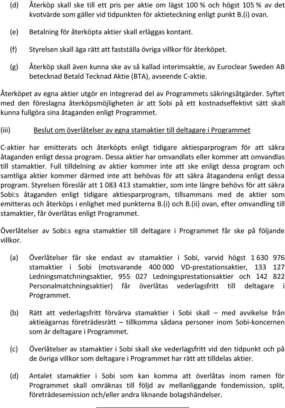 Återköp skall även kunna ske av så kallad interimsaktie, av Euroclear Sweden AB betecknad Betald Tecknad Aktie (BTA), avseende C-aktie.