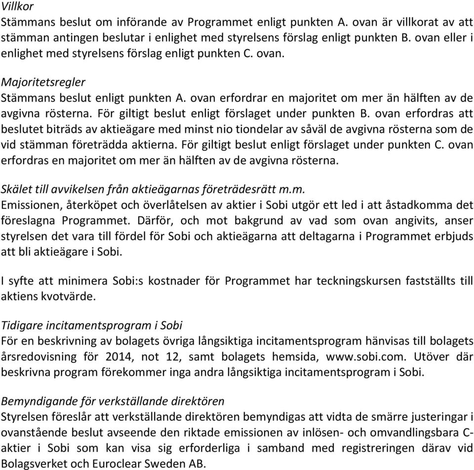 För giltigt beslut enligt förslaget under punkten B. ovan erfordras att beslutet biträds av aktieägare med minst nio tiondelar av såväl de avgivna rösterna som de vid stämman företrädda aktierna.