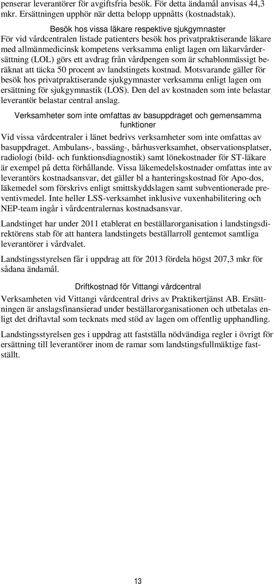 läkarvårdersättning (LOL) görs ett avdrag från vårdpengen som är schablonmässigt beräknat att täcka 50 procent av landstingets kostnad.