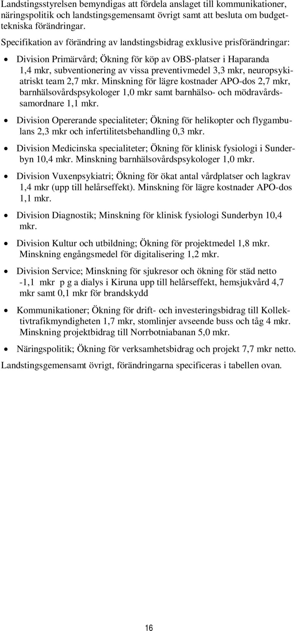 neuropsykiatriskt team 2,7 mkr. Minskning för lägre kostnader APO-dos 2,7 mkr, barnhälsovårdspsykologer 1,0 mkr samt barnhälso- och mödravårdssamordnare 1,1 mkr.