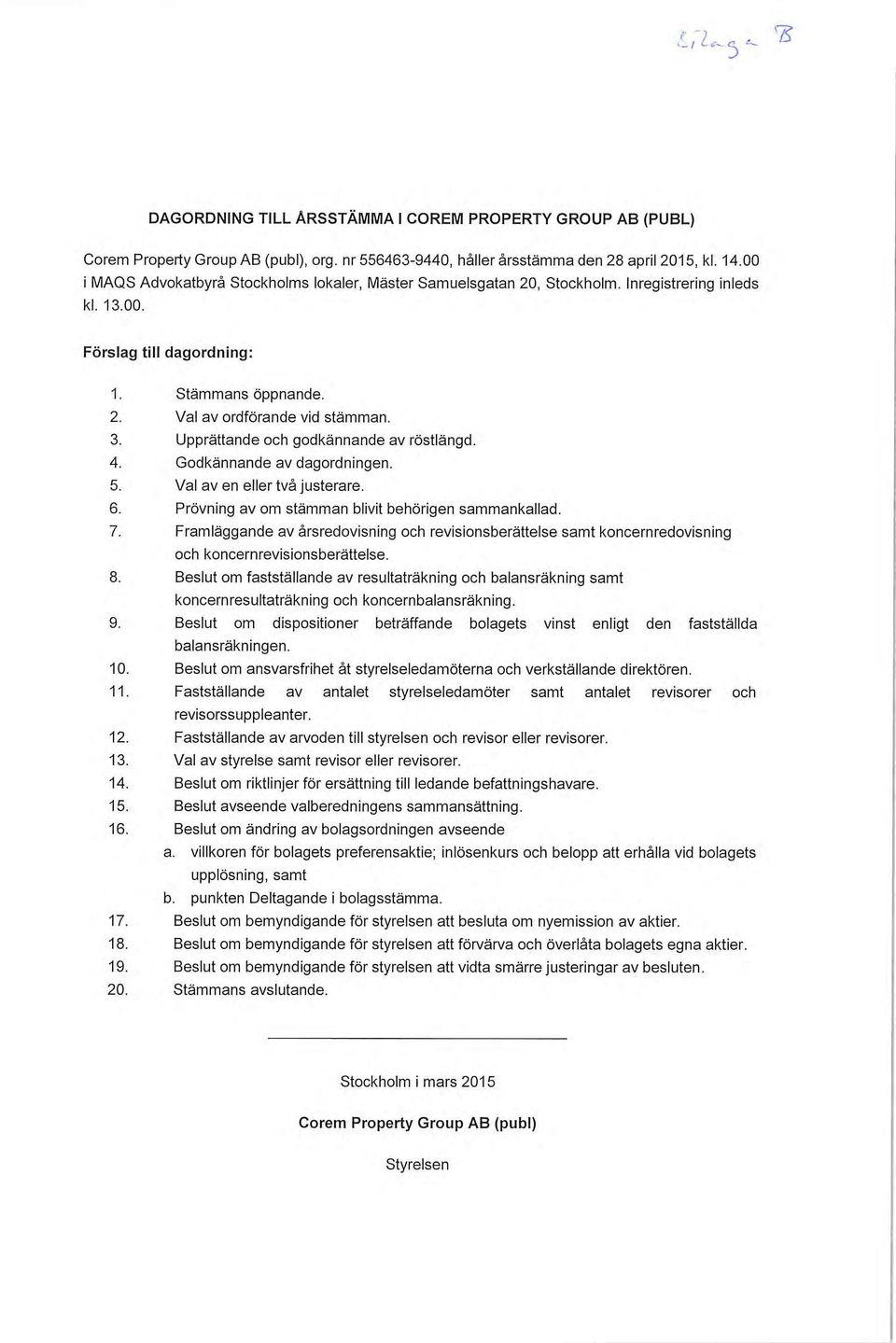 Upprättande och godkännande av röstlängd. 4. Godkännande av dagordningen. 5. Val av en eller två justerare. 6. Prövning av om stämman blivit behörigen sammankallad. 7.