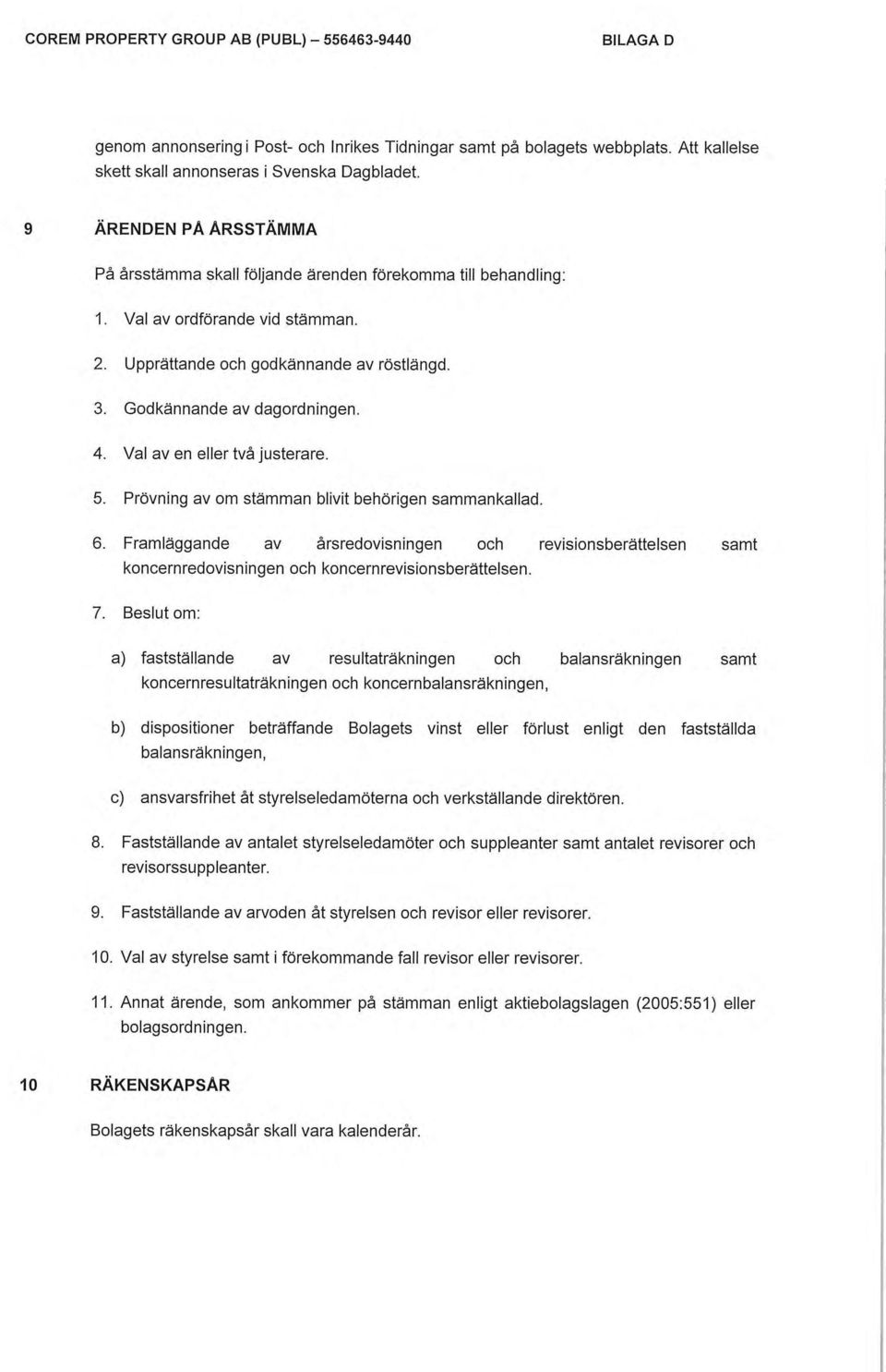 Val av en eller två justerare. 5. Prövning av om stämman blivit behörigen sammankallad. 6.