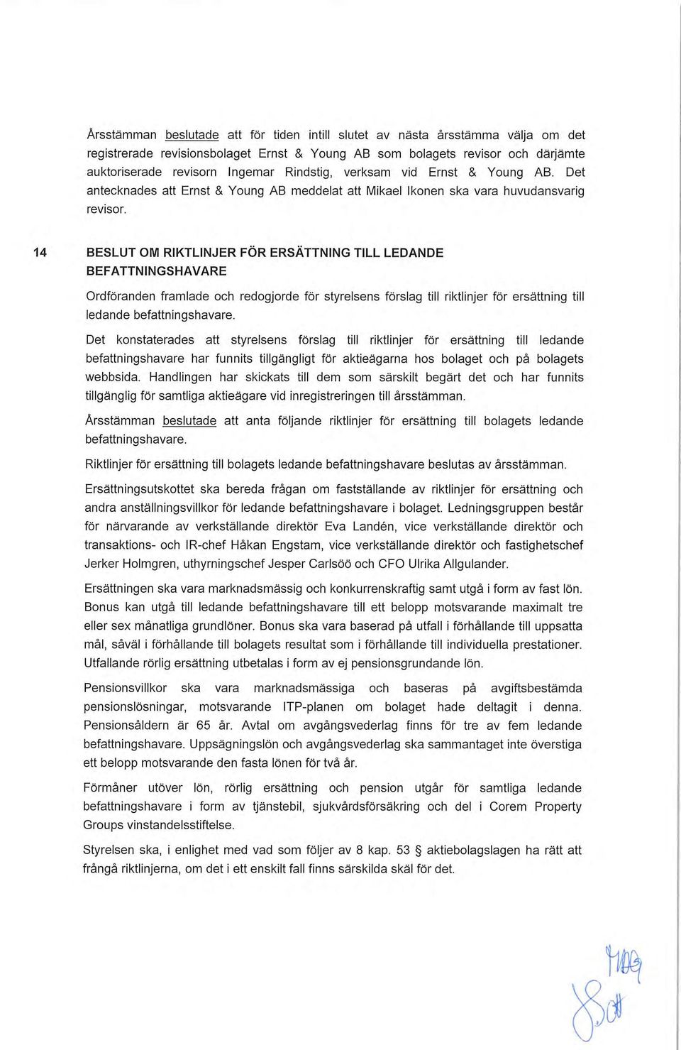 14 BESLUT OM RIKTLINJER FÖR ERSÄTTNING TILL LEDANDE BEFATTNINGSHAVARE Ordföranden framlade och redogjorde för styrelsens förslag till riktlinjer för ersättning till ledande befattningshavare.