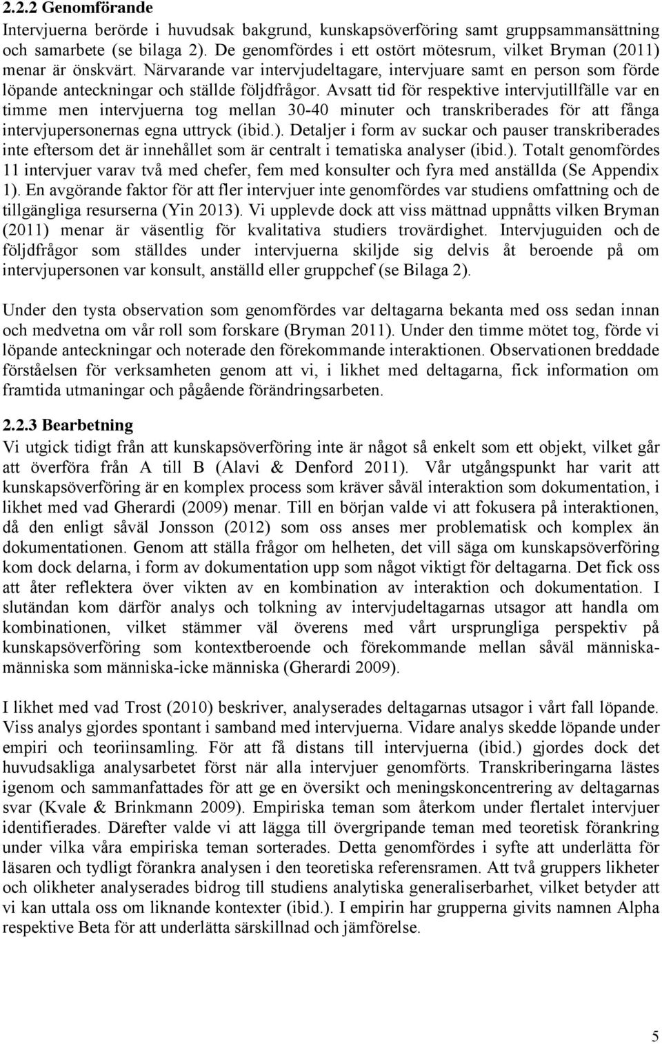 Avsatt tid för respektive intervjutillfälle var en timme men intervjuerna tog mellan 30-40 minuter och transkriberades för att fånga intervjupersonernas egna uttryck (ibid.).