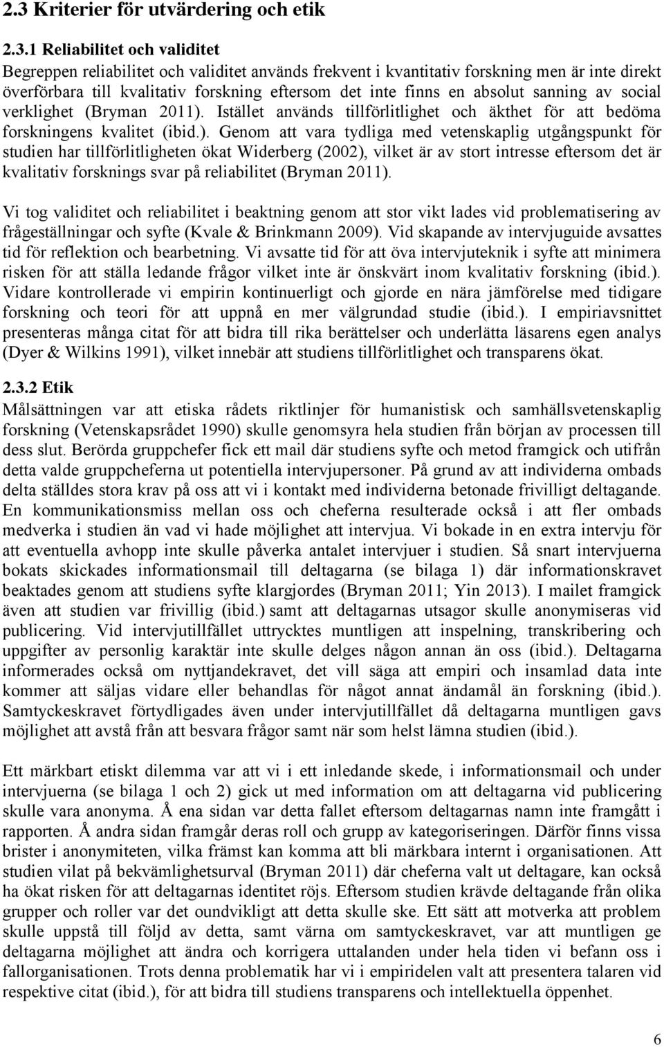 Istället används tillförlitlighet och äkthet för att bedöma forskningens kvalitet (ibid.).