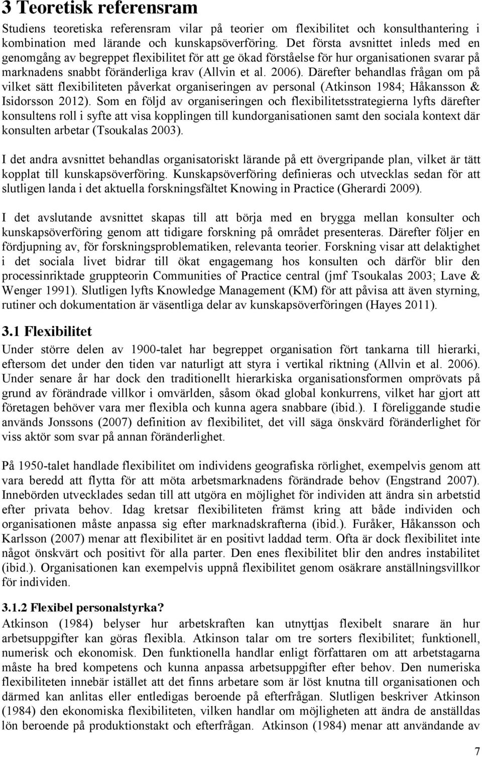 Därefter behandlas frågan om på vilket sätt flexibiliteten påverkat organiseringen av personal (Atkinson 1984; Håkansson & Isidorsson 2012).