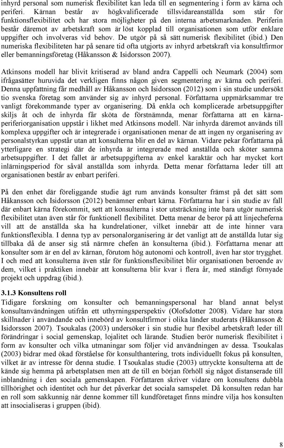 Periferin består däremot av arbetskraft som är löst kopplad till organisationen som utför enklare uppgifter och involveras vid behov. De utgör på så sätt numerisk flexibilitet (ibid.