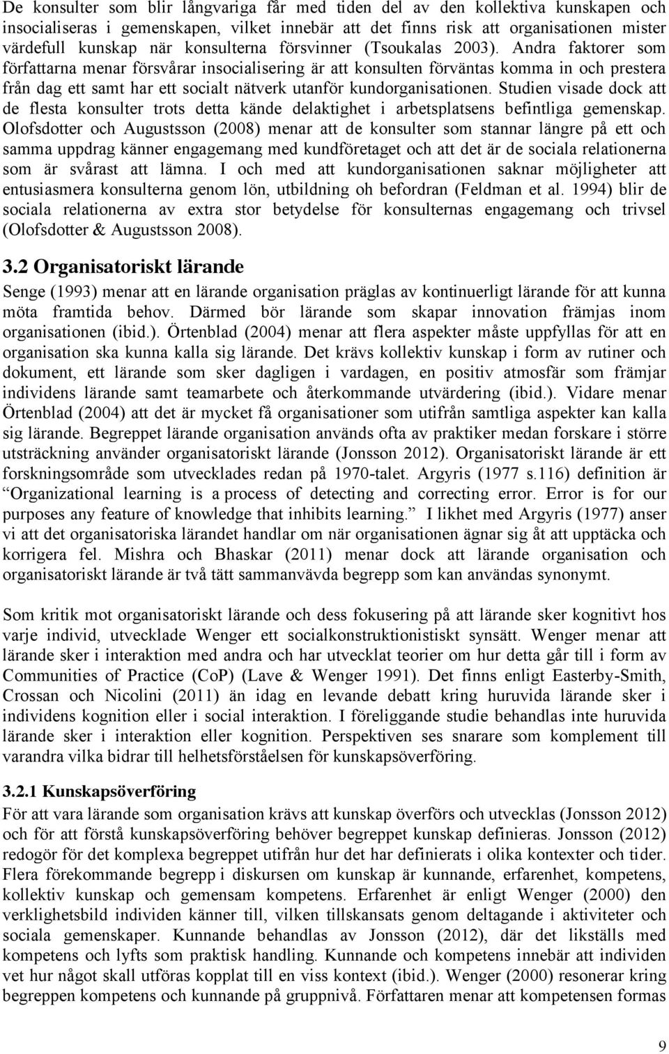 Andra faktorer som författarna menar försvårar insocialisering är att konsulten förväntas komma in och prestera från dag ett samt har ett socialt nätverk utanför kundorganisationen.