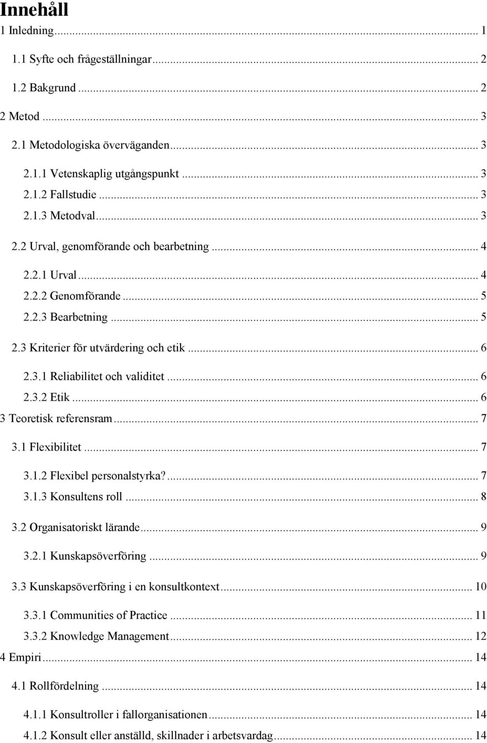 .. 6 3 Teoretisk referensram... 7 3.1 Flexibilitet... 7 3.1.2 Flexibel personalstyrka?... 7 3.1.3 Konsultens roll... 8 3.2 Organisatoriskt lärande... 9 3.2.1 Kunskapsöverföring... 9 3.3 Kunskapsöverföring i en konsultkontext.