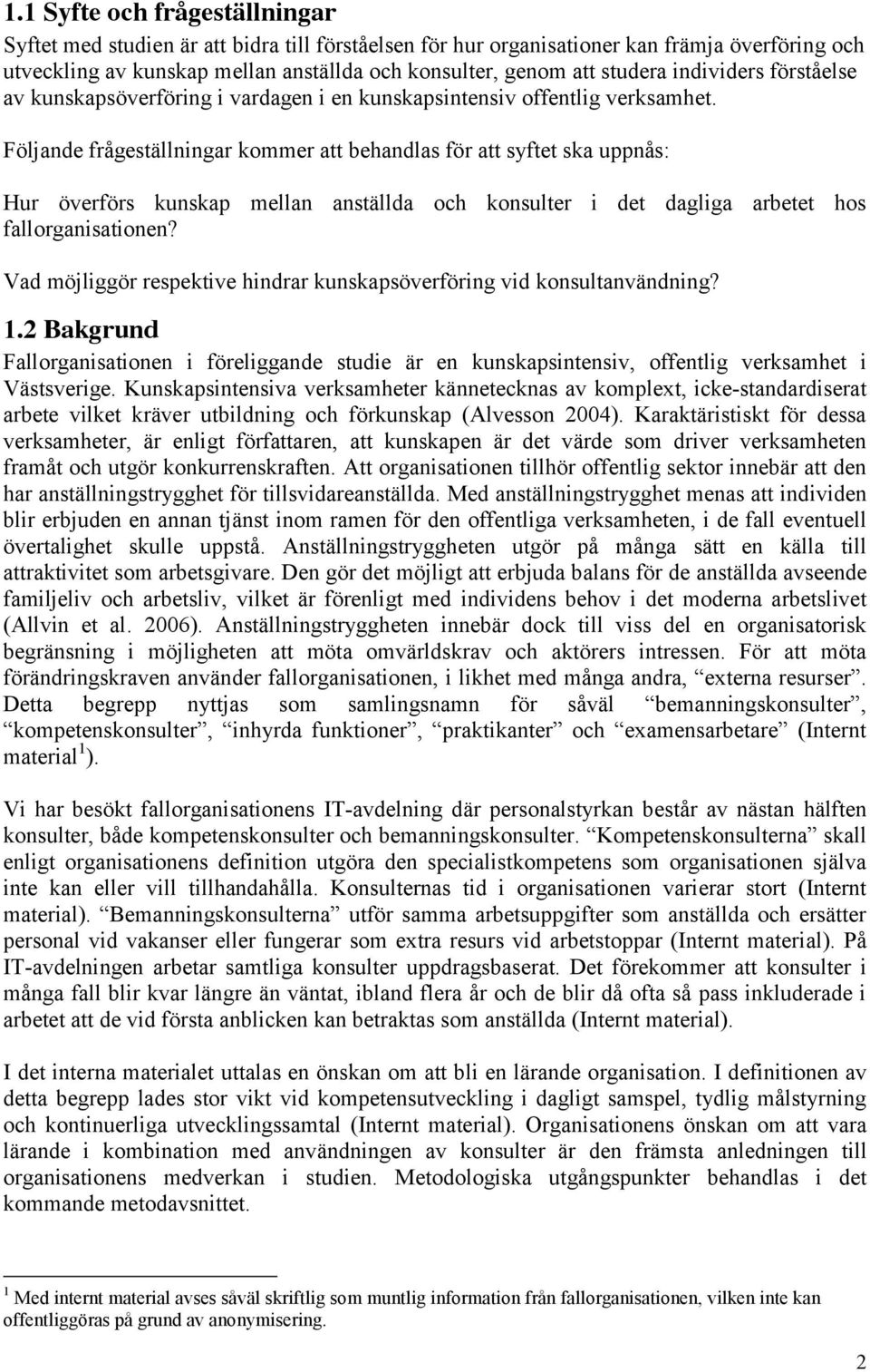 Följande frågeställningar kommer att behandlas för att syftet ska uppnås: Hur överförs kunskap mellan anställda och konsulter i det dagliga arbetet hos fallorganisationen?