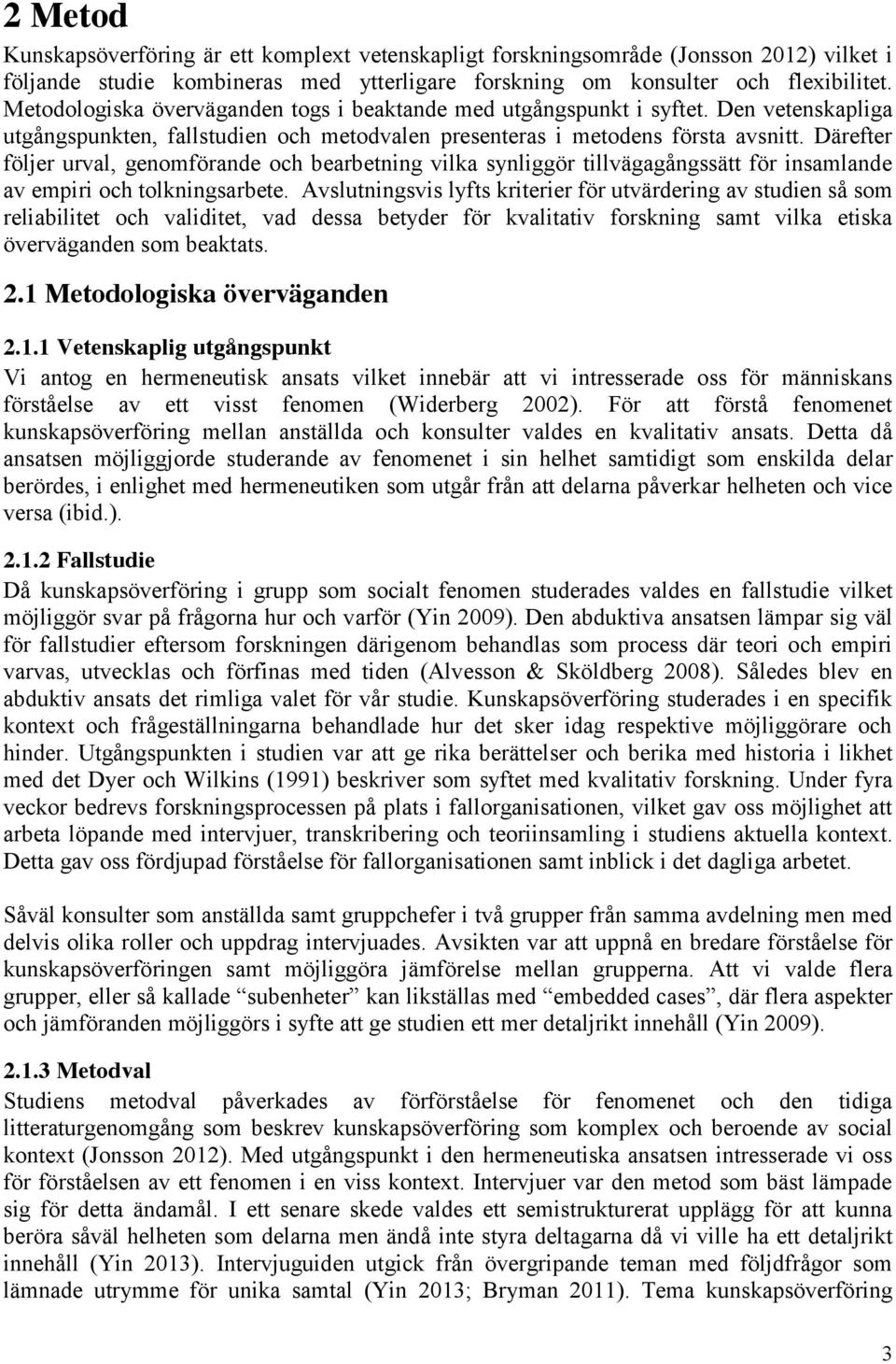 Därefter följer urval, genomförande och bearbetning vilka synliggör tillvägagångssätt för insamlande av empiri och tolkningsarbete.