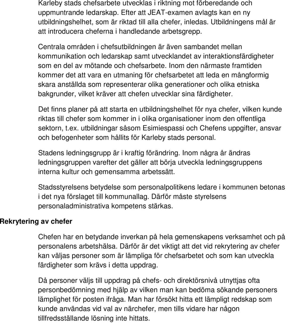 Centrala områden i chefsutbildningen är även sambandet mellan kommunikation och ledarskap samt utvecklandet av interaktionsfärdigheter som en del av mötande och chefsarbete.