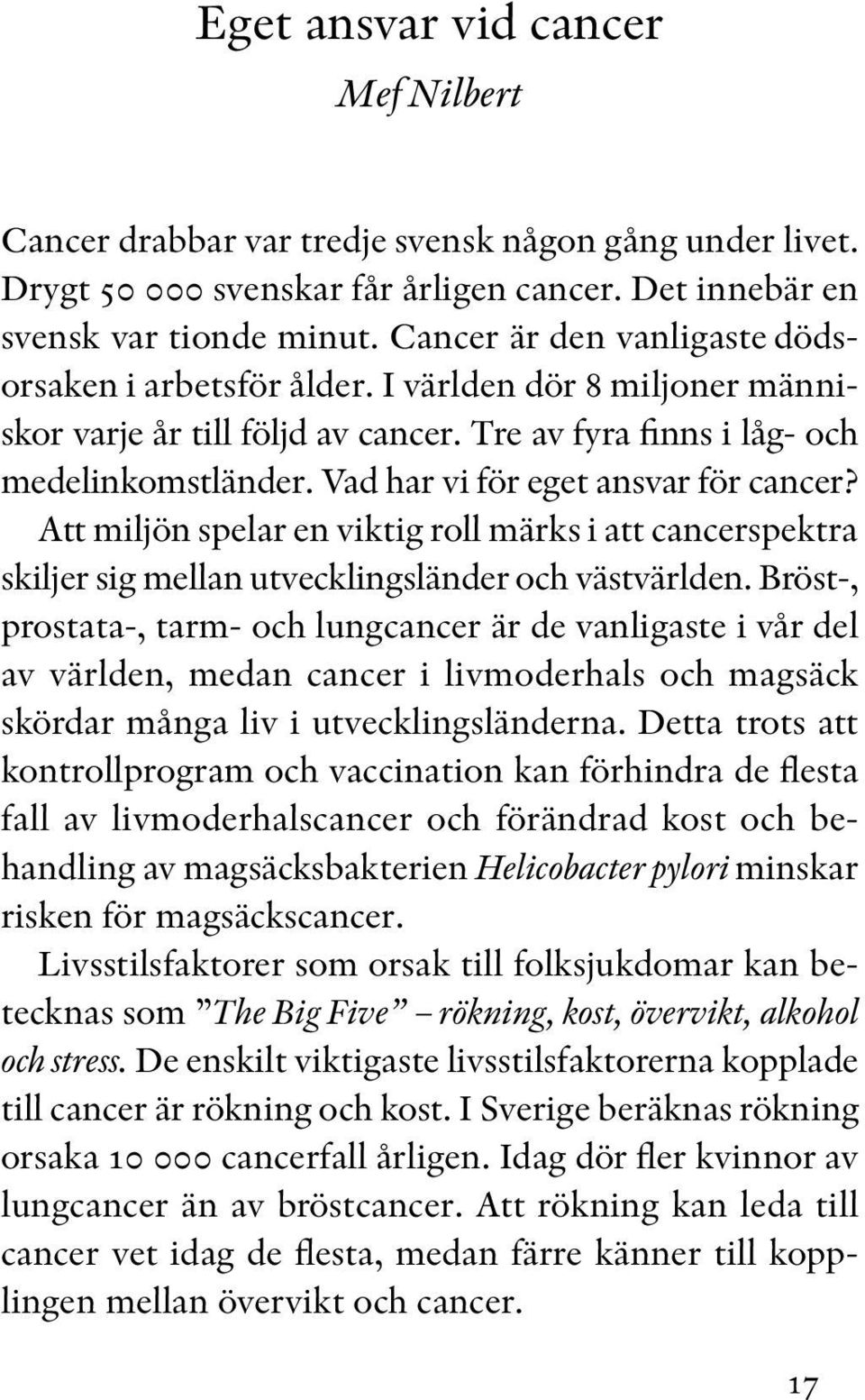 Vad har vi för eget ansvar för cancer? Att miljön spelar en viktig roll märks i att cancerspektra skiljer sig mellan utvecklingsländer och västvärlden.