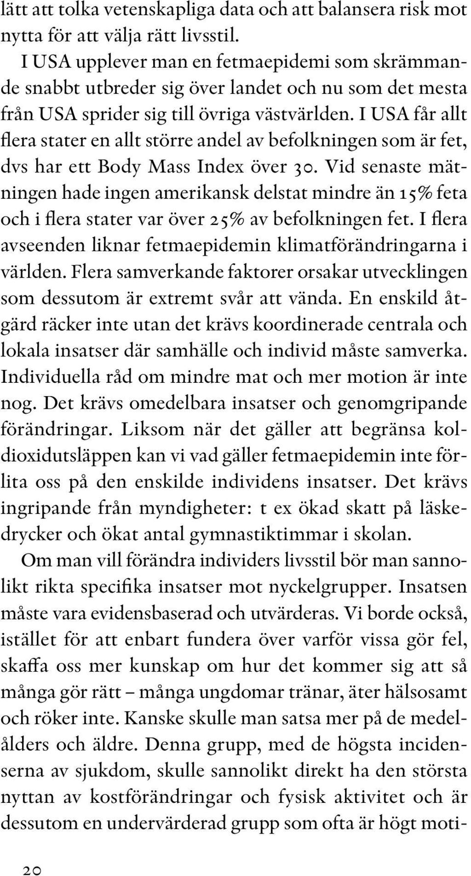 I USA får allt flera stater en allt större andel av befolkningen som är fet, dvs har ett Body Mass Index över 30.