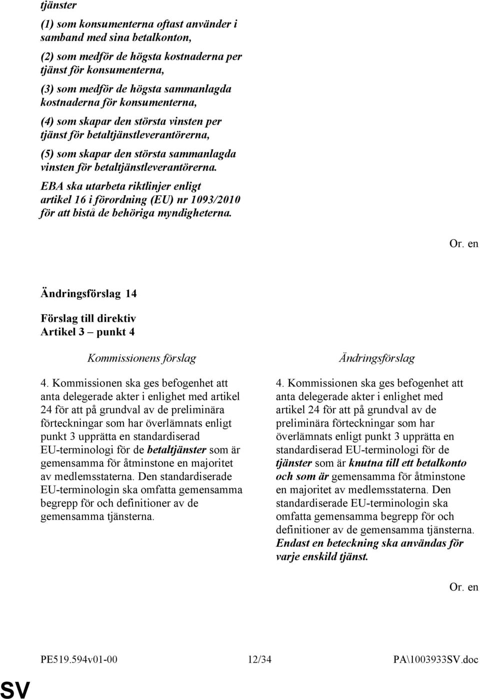 EBA ska utarbeta riktlinjer enligt artikel 16 i förordning (EU) nr 1093/2010 för att bistå de behöriga myndigheterna. 14 Artikel 3 punkt 4 4.