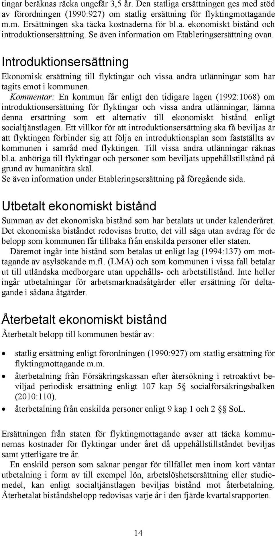 Kommentar: En kommun får enligt den tidigare lagen (1992:1068) om introduktionsersättning för flyktingar och vissa andra utlänningar, lämna denna ersättning som ett alternativ till ekonomiskt bistånd