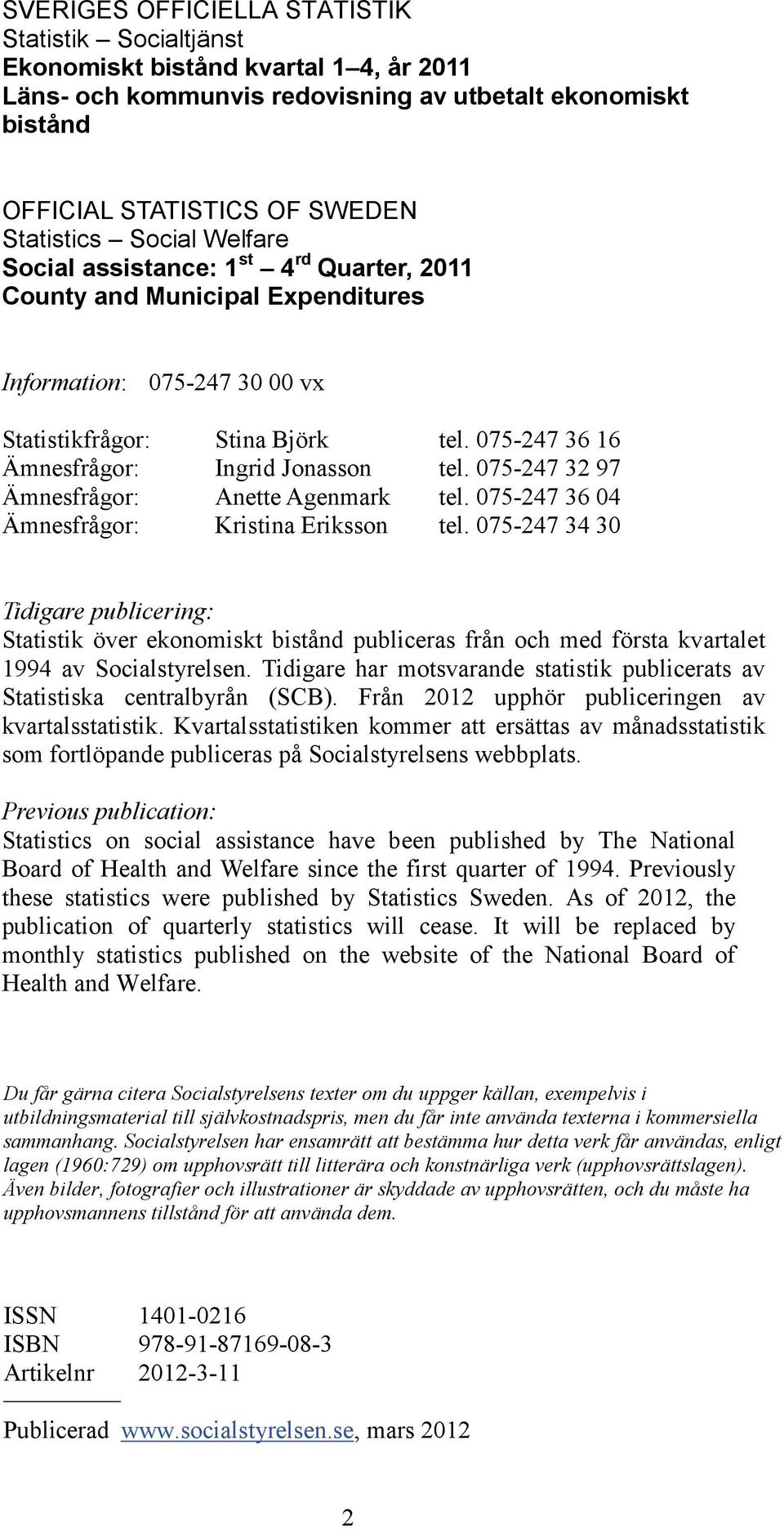 075-247 36 16 Ämnesfrågor: Ingrid Jonasson tel. 075-247 32 97 Ämnesfrågor: Anette Agenmark tel. 075-247 36 04 Ämnesfrågor: Kristina Eriksson tel.