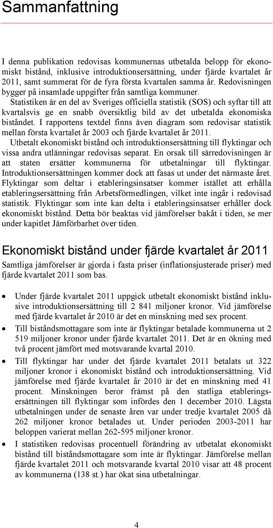 Statistiken är en del av Sveriges officiella statistik (SOS) och syftar till att kvartalsvis ge en snabb översiktlig bild av det utbetalda ekonomiska biståndet.