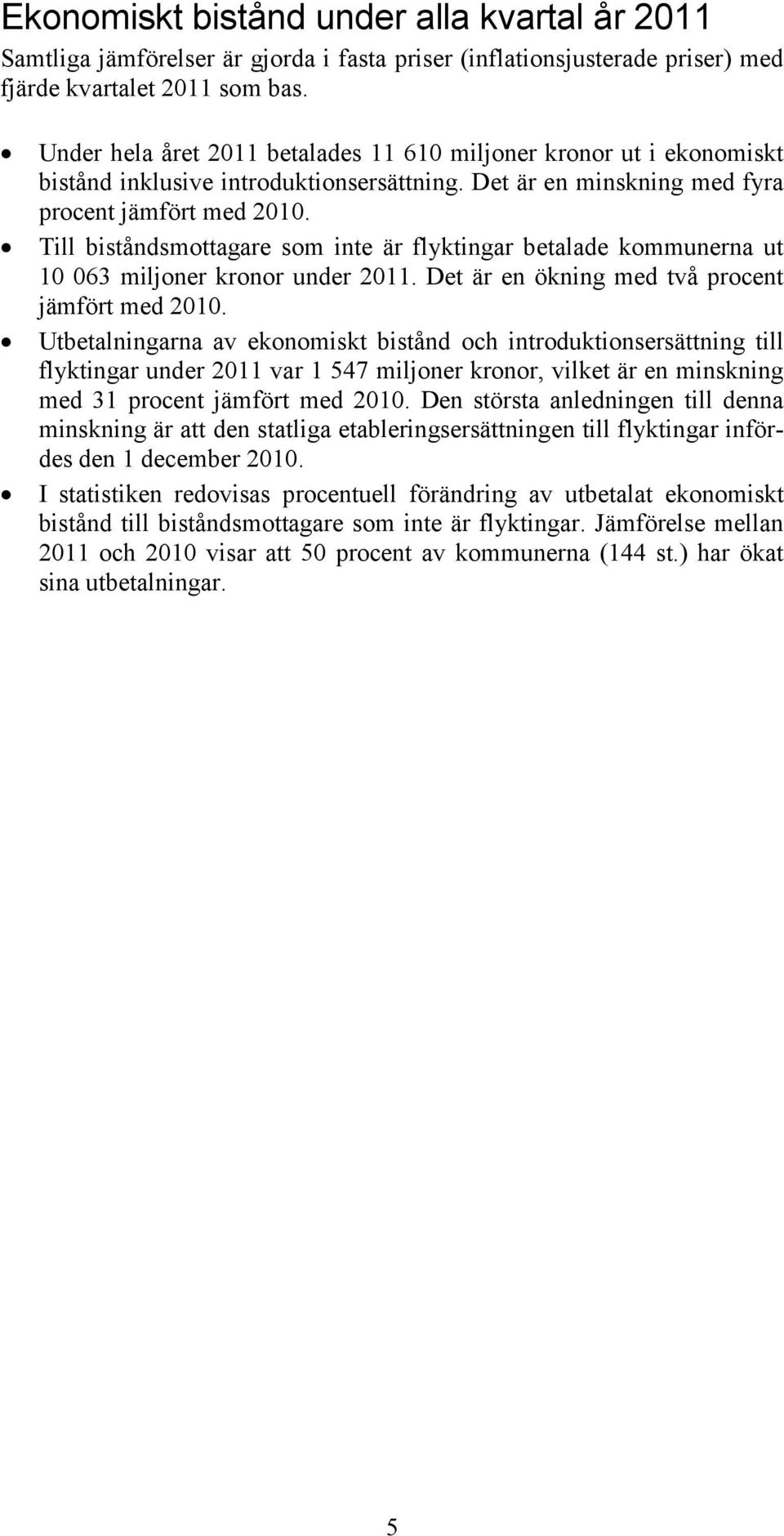 Till biståndsmottagare som inte är flyktingar betalade kommunerna ut 10 063 miljoner kronor under 2011. Det är en ökning med två procent jämfört med 2010.