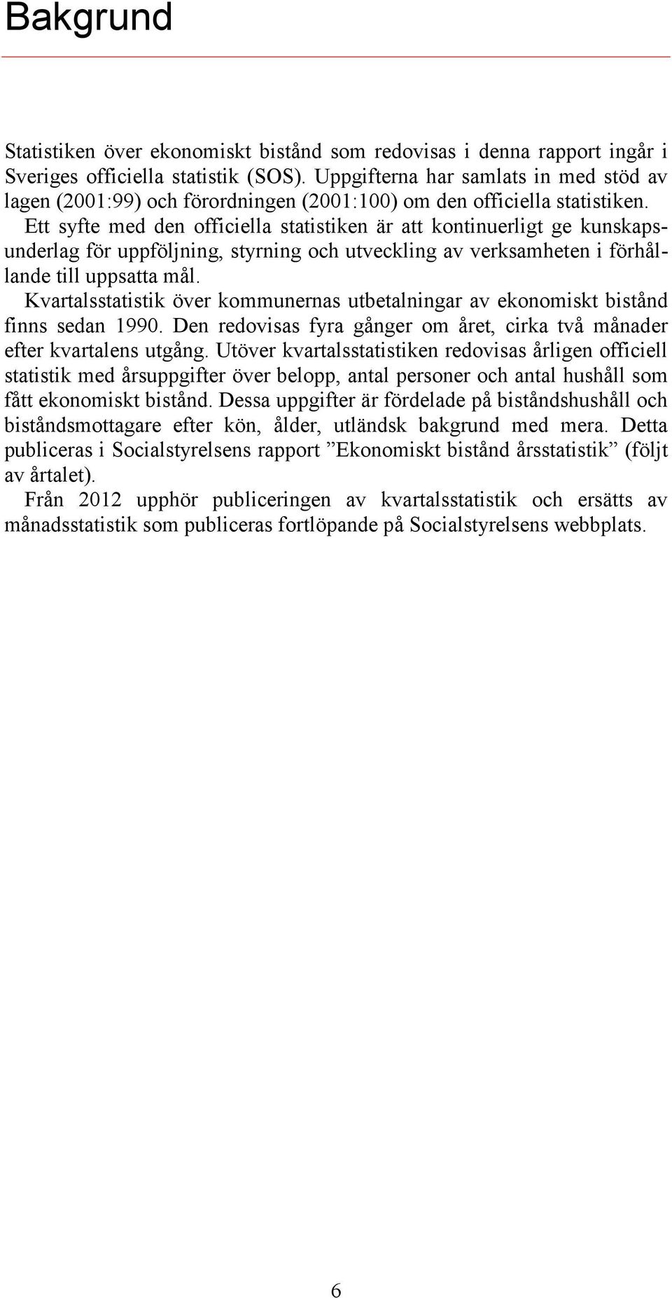 Ett syfte med den officiella statistiken är att kontinuerligt ge kunskapsunderlag för uppföljning, styrning och utveckling av verksamheten i förhållande till uppsatta mål.