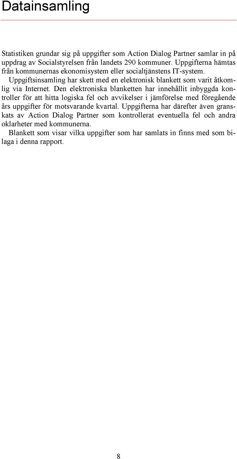 Den elektroniska blanketten har innehållit inbyggda kontroller för att hitta logiska fel och avvikelser i jämförelse med föregående års uppgifter för motsvarande kvartal.