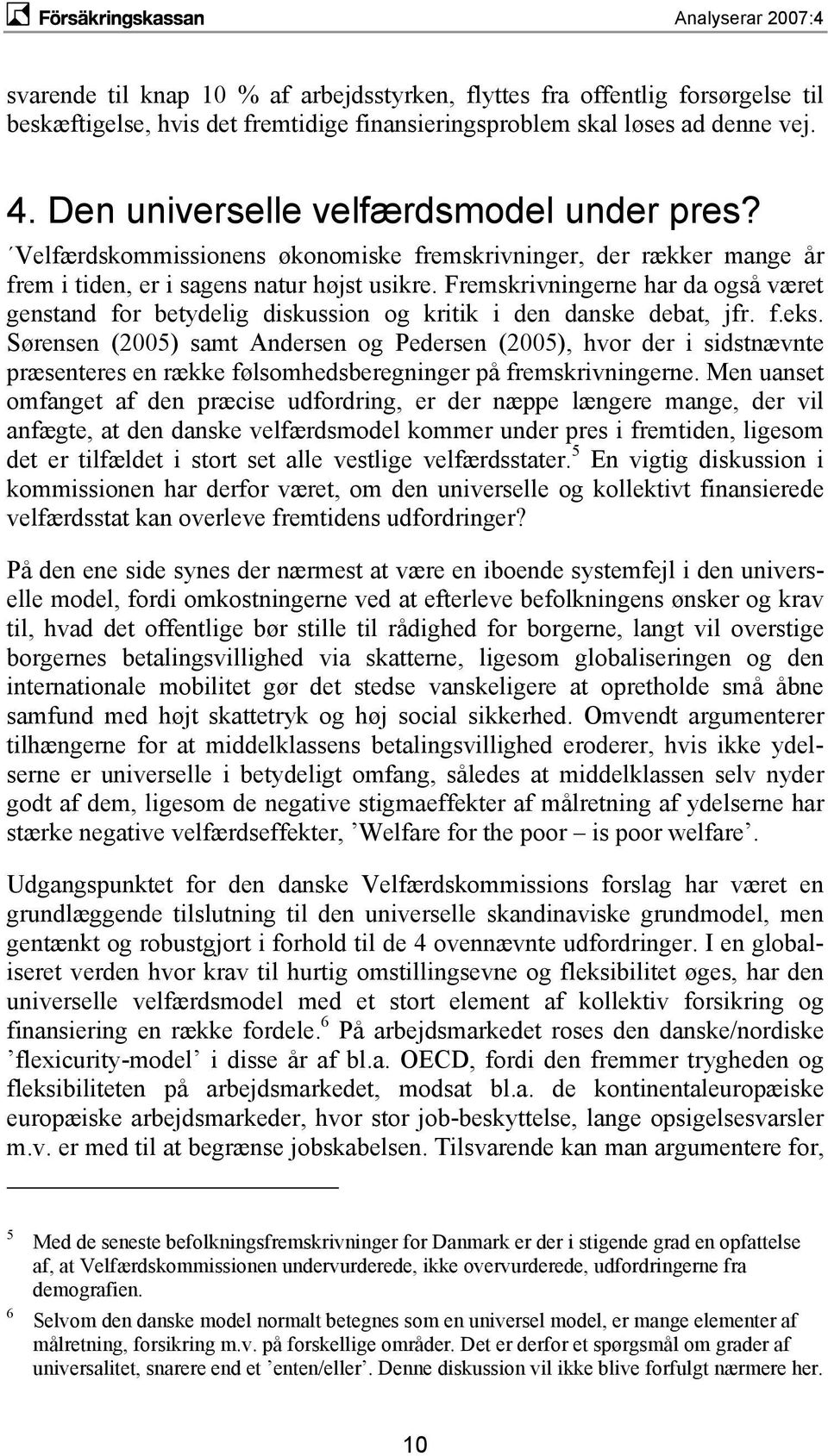 Fremskrivningerne har da også været genstand for betydelig diskussion og kritik i den danske debat, jfr. f.eks.