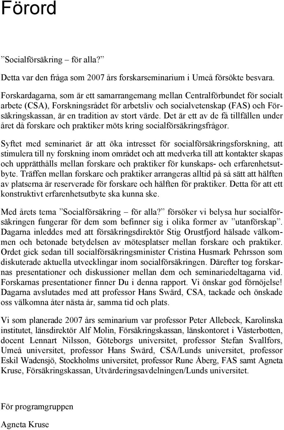 värde. Det är ett av de få tillfällen under året då forskare och praktiker möts kring socialförsäkringsfrågor.