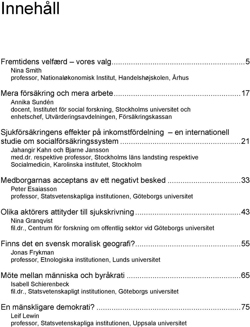 internationell studie om socialförsäkringssystem...21 Jahangir Kahn och Bjarne Jansson med.dr.