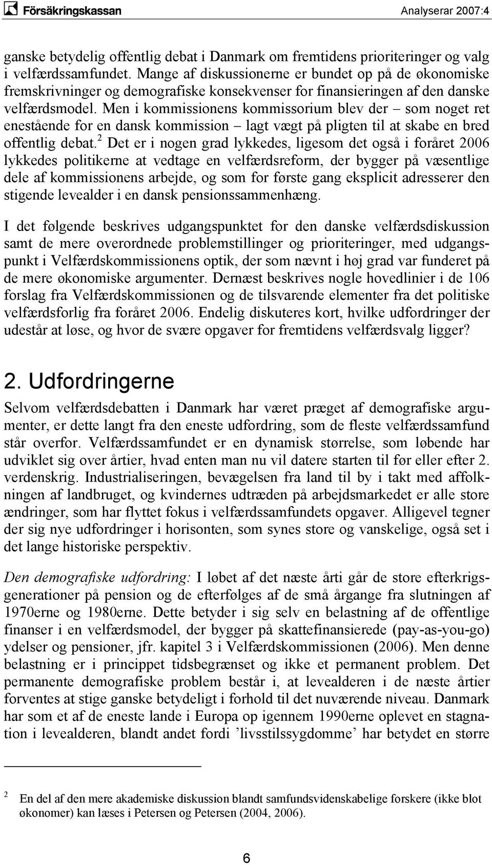 Men i kommissionens kommissorium blev der som noget ret enestående for en dansk kommission lagt vægt på pligten til at skabe en bred offentlig debat.