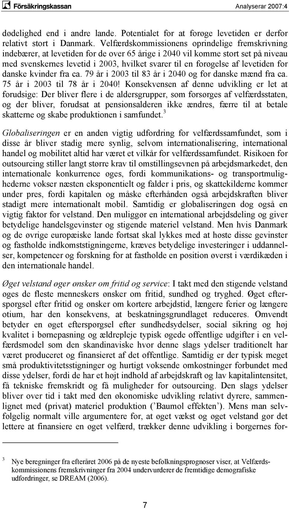 levetiden for danske kvinder fra ca. 79 år i 2003 til 83 år i 2040 og for danske mænd fra ca. 75 år i 2003 til 78 år i 2040!