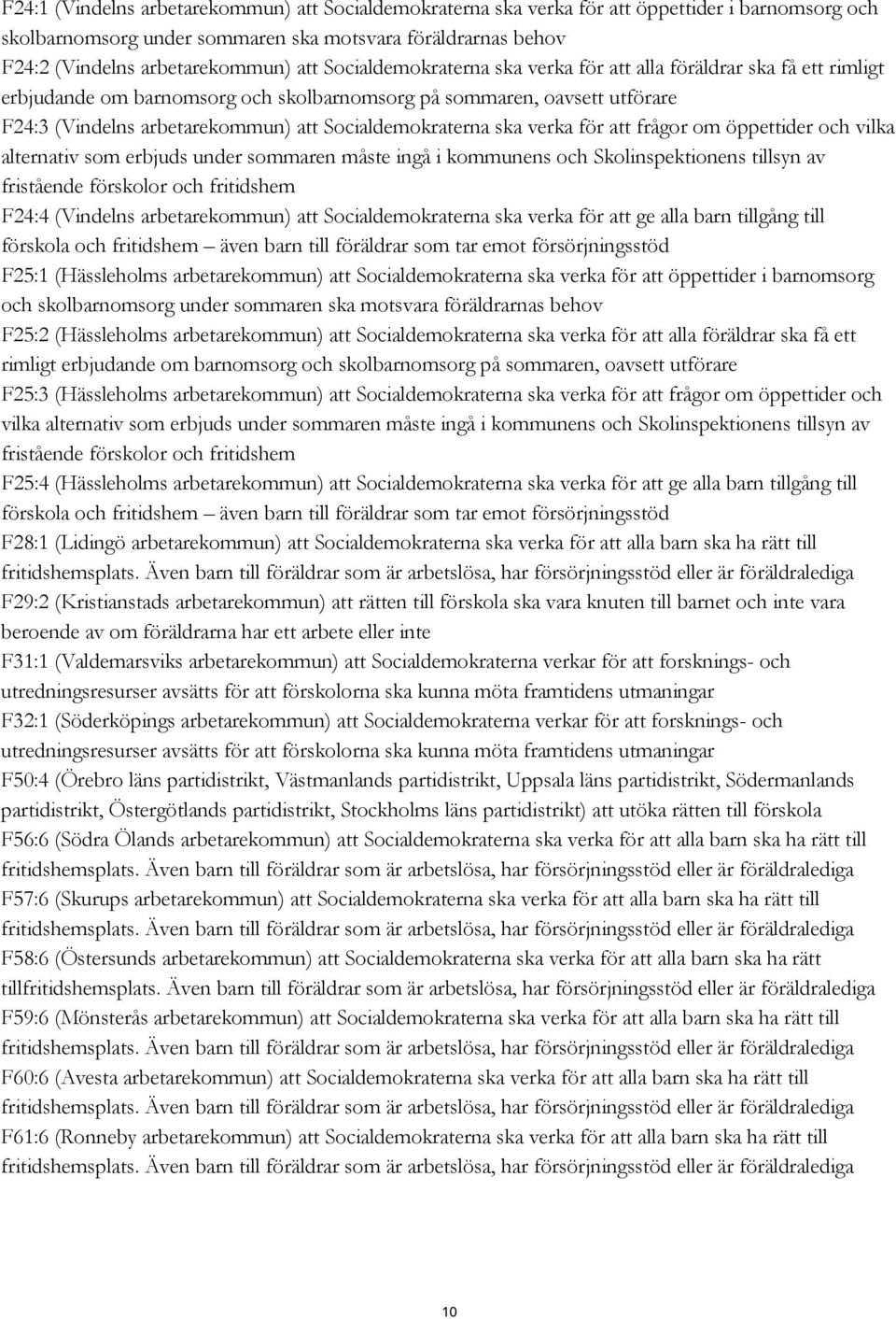 ska verka för att frågor om öppettider och vilka alternativ som erbjuds under sommaren måste ingå i kommunens och Skolinspektionens tillsyn av fristående förskolor och fritidshem F24:4 (Vindelns