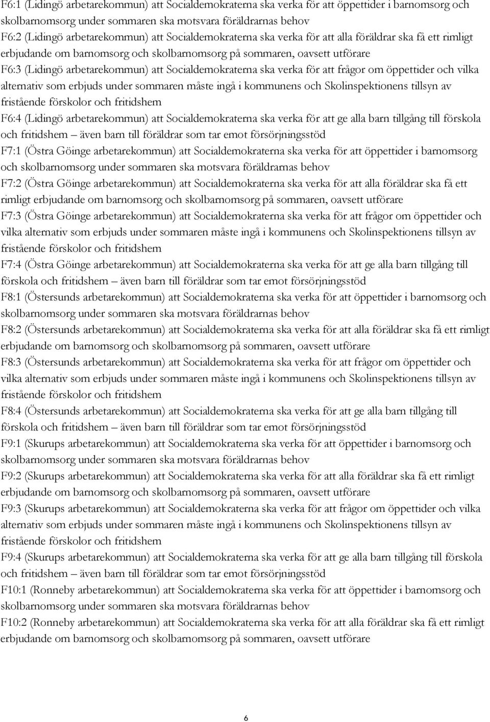 ska verka för att frågor om öppettider och vilka alternativ som erbjuds under sommaren måste ingå i kommunens och Skolinspektionens tillsyn av fristående förskolor och fritidshem F6:4 (Lidingö