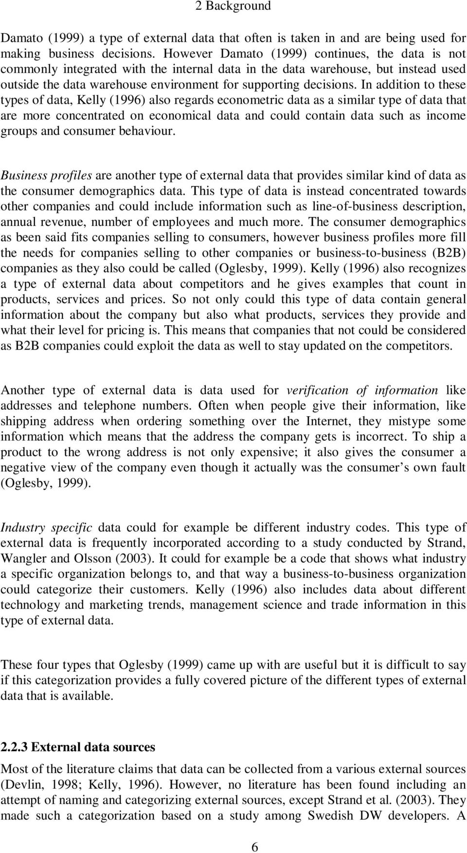 In addition to these types of data, Kelly (1996) also regards econometric data as a similar type of data that are more concentrated on economical data and could contain data such as income groups and