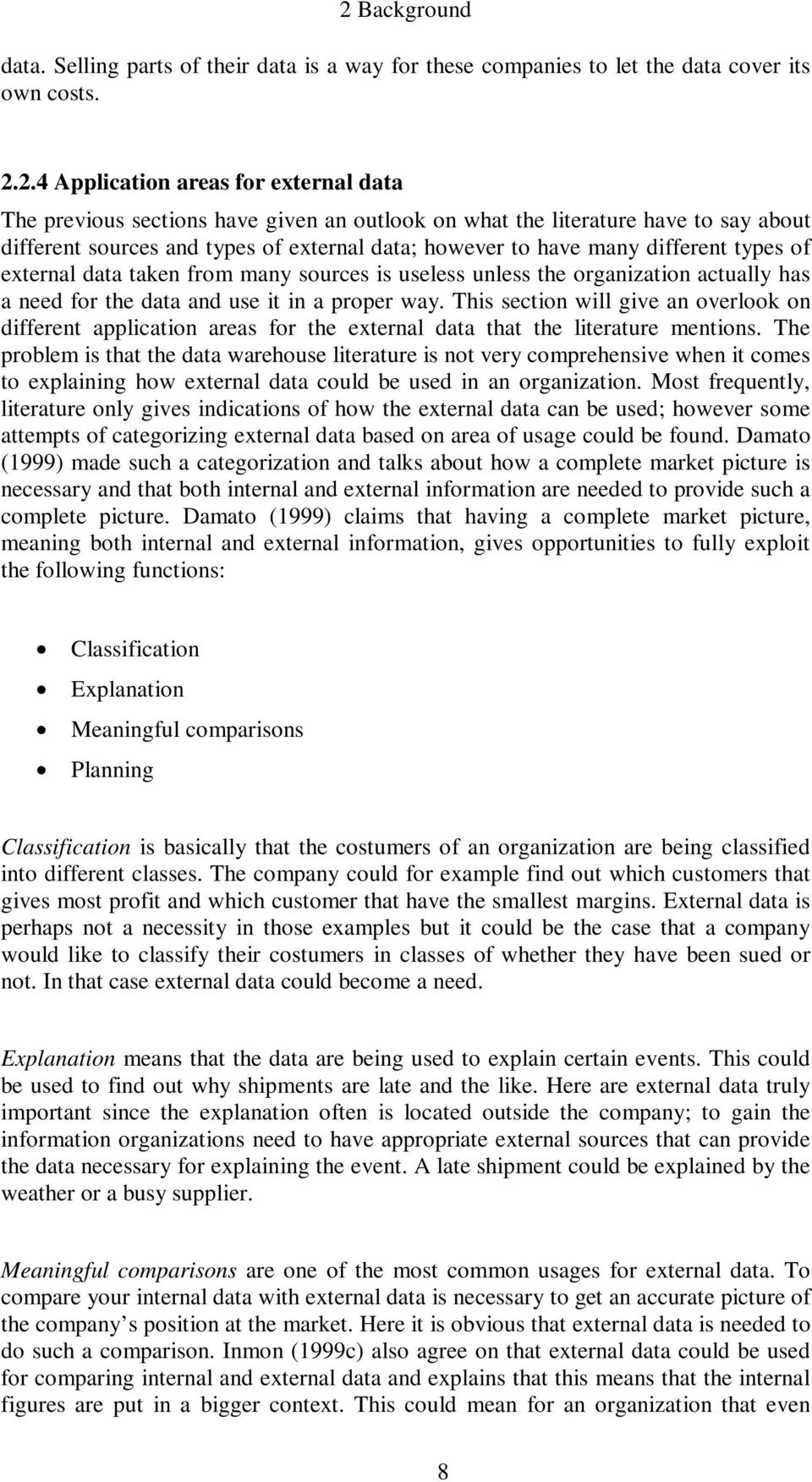 actually has a need for the data and use it in a proper way. This section will give an overlook on different application areas for the external data that the literature mentions.