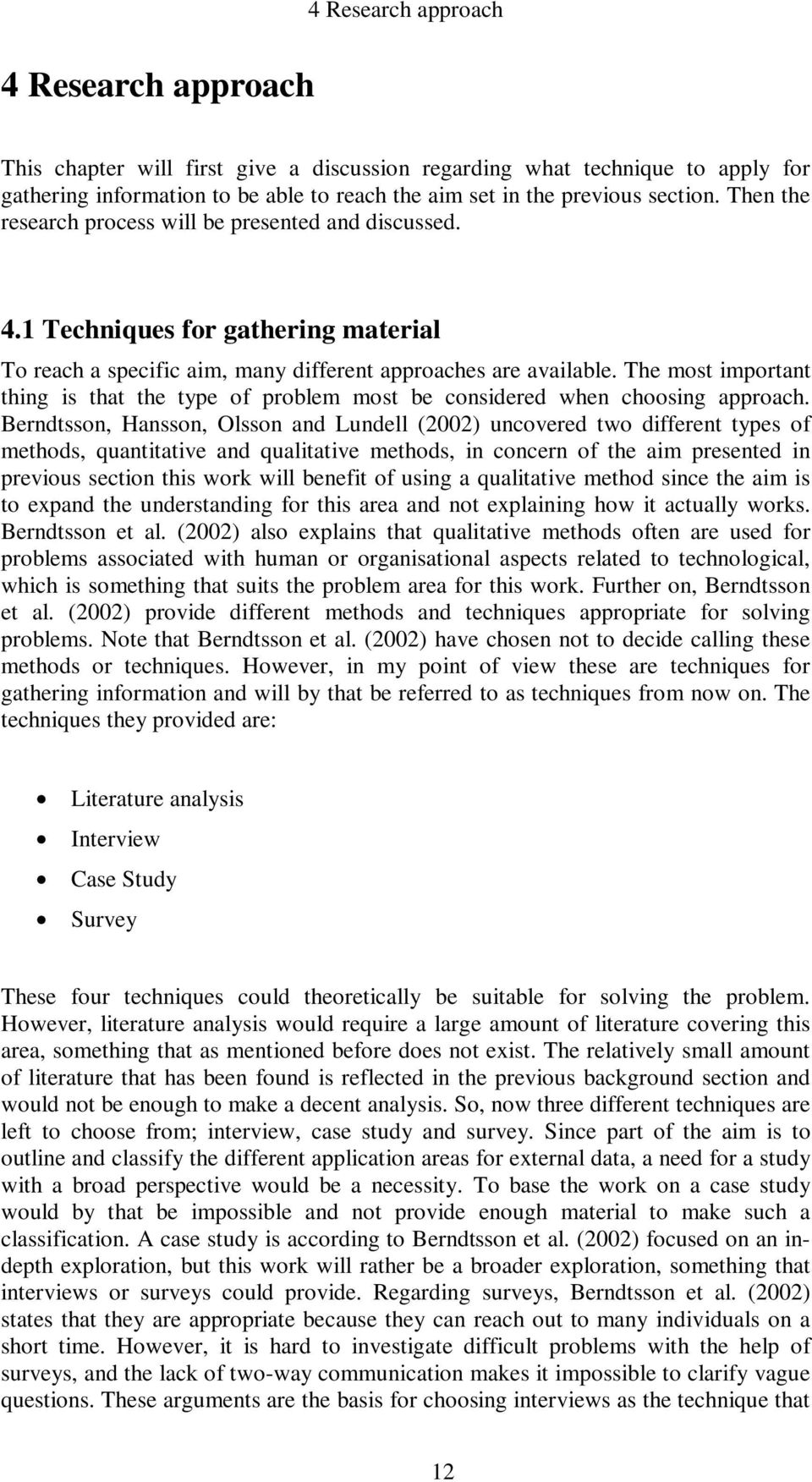 The most important thing is that the type of problem most be considered when choosing approach.