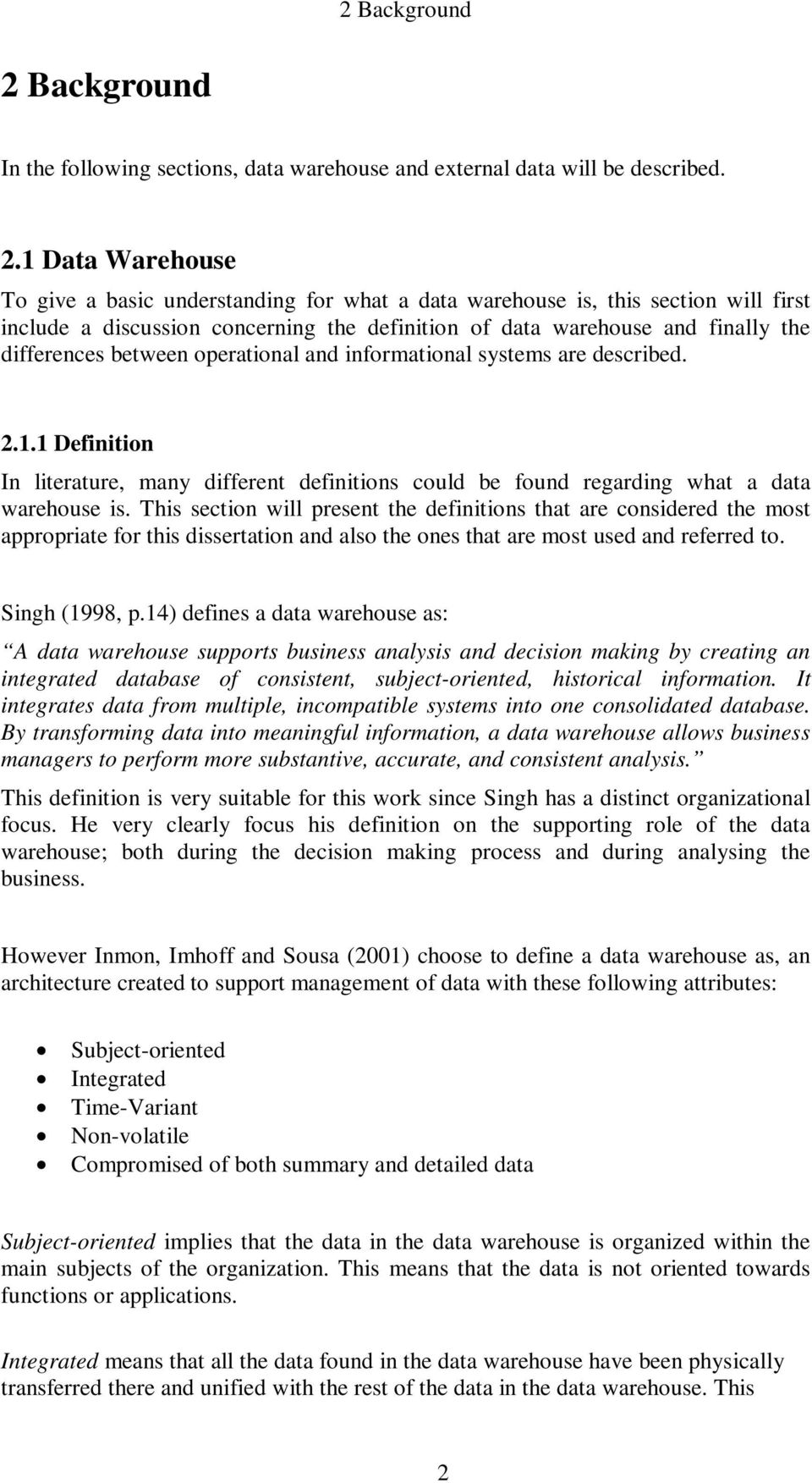 1 Data Warehouse To give a basic understanding for what a data warehouse is, this section will first include a discussion concerning the definition of data warehouse and finally the differences