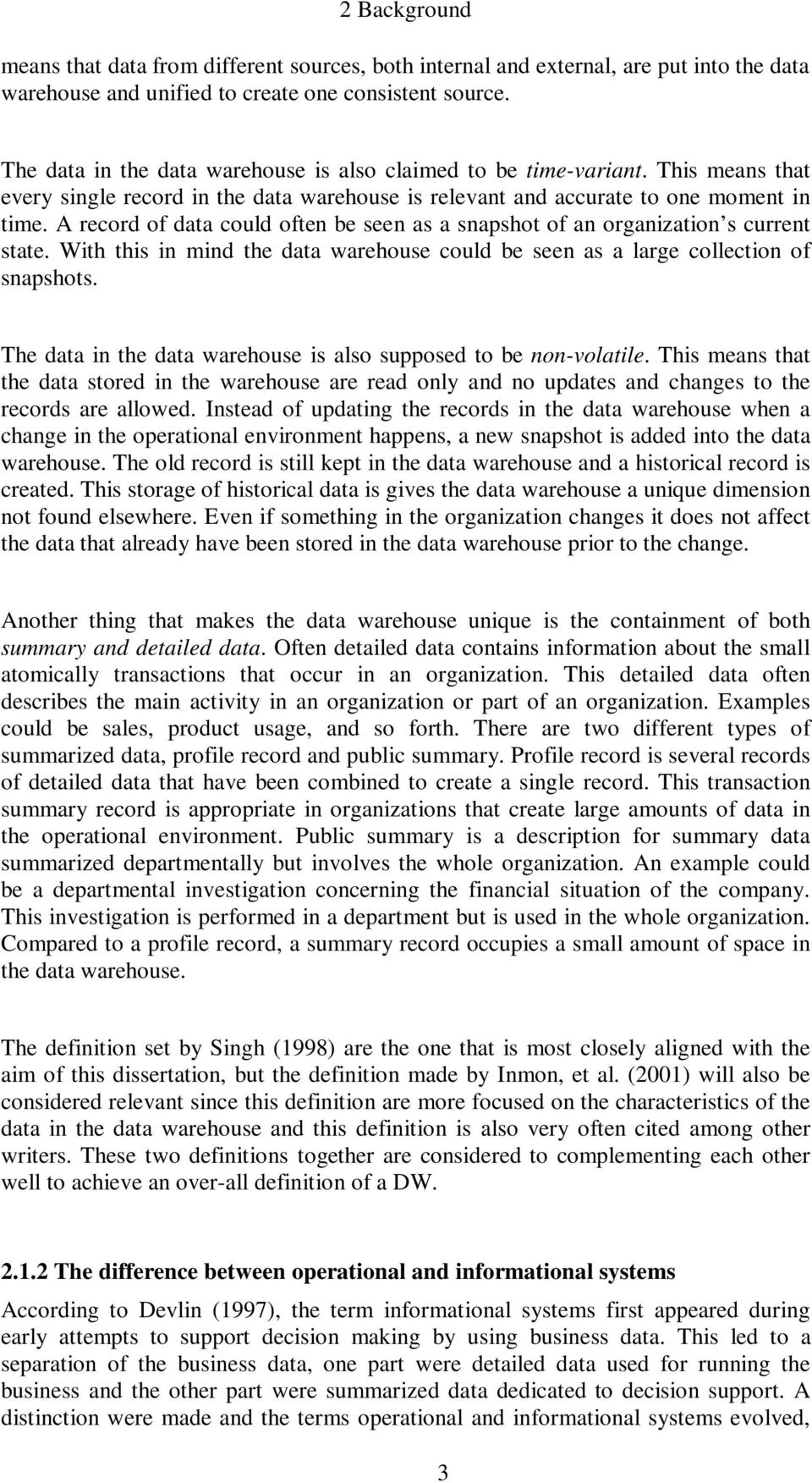 A record of data could often be seen as a snapshot of an organization s current state. With this in mind the data warehouse could be seen as a large collection of snapshots.