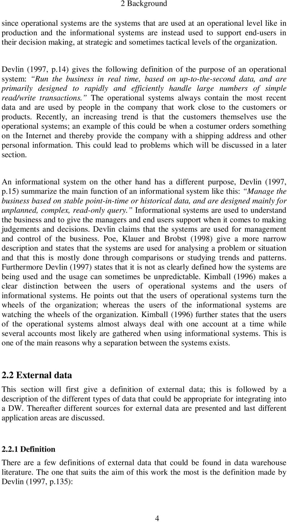 14) gives the following definition of the purpose of an operational system: Run the business in real time, based on up-to-the-second data, and are primarily designed to rapidly and efficiently handle