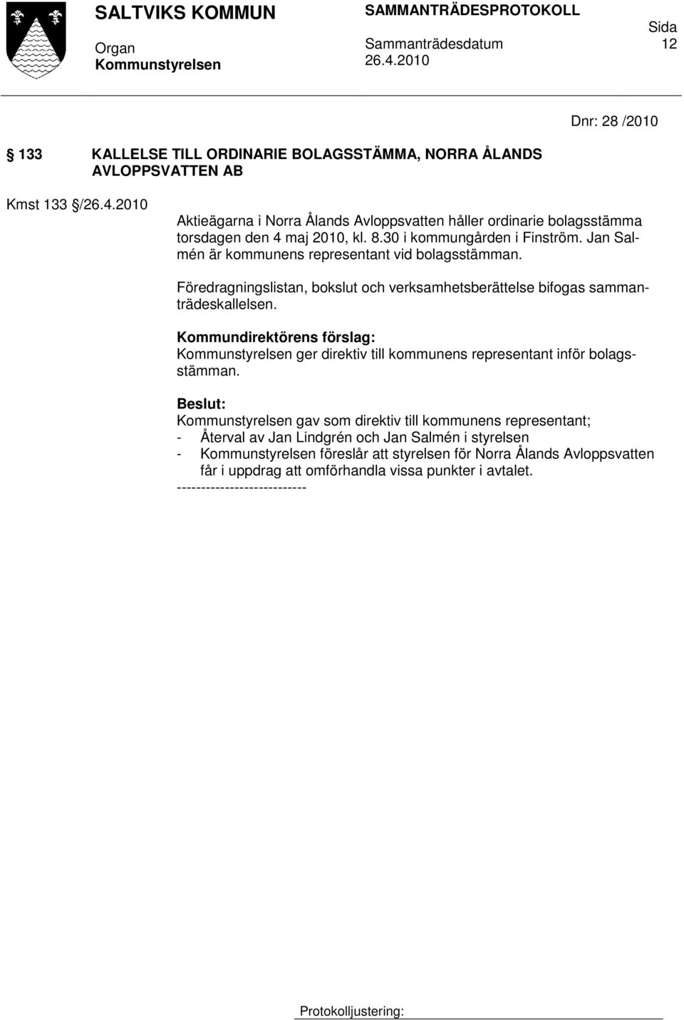 Föredragningslistan, bokslut och verksamhetsberättelse bifogas sammanträdeskallelsen. ger direktiv till kommunens representant inför bolagsstämman.