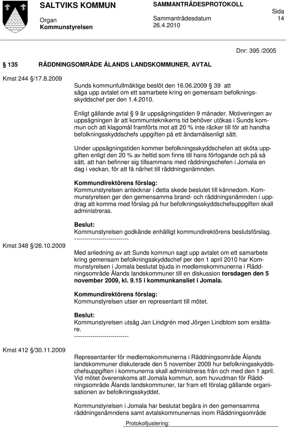 Motiveringen av uppsägningen är att kommunteknikerns tid behöver utökas i Sunds kommun och att klagomål framförts mot att 20 % inte räcker till för att handha befolkningsskyddschefs uppgiften på ett