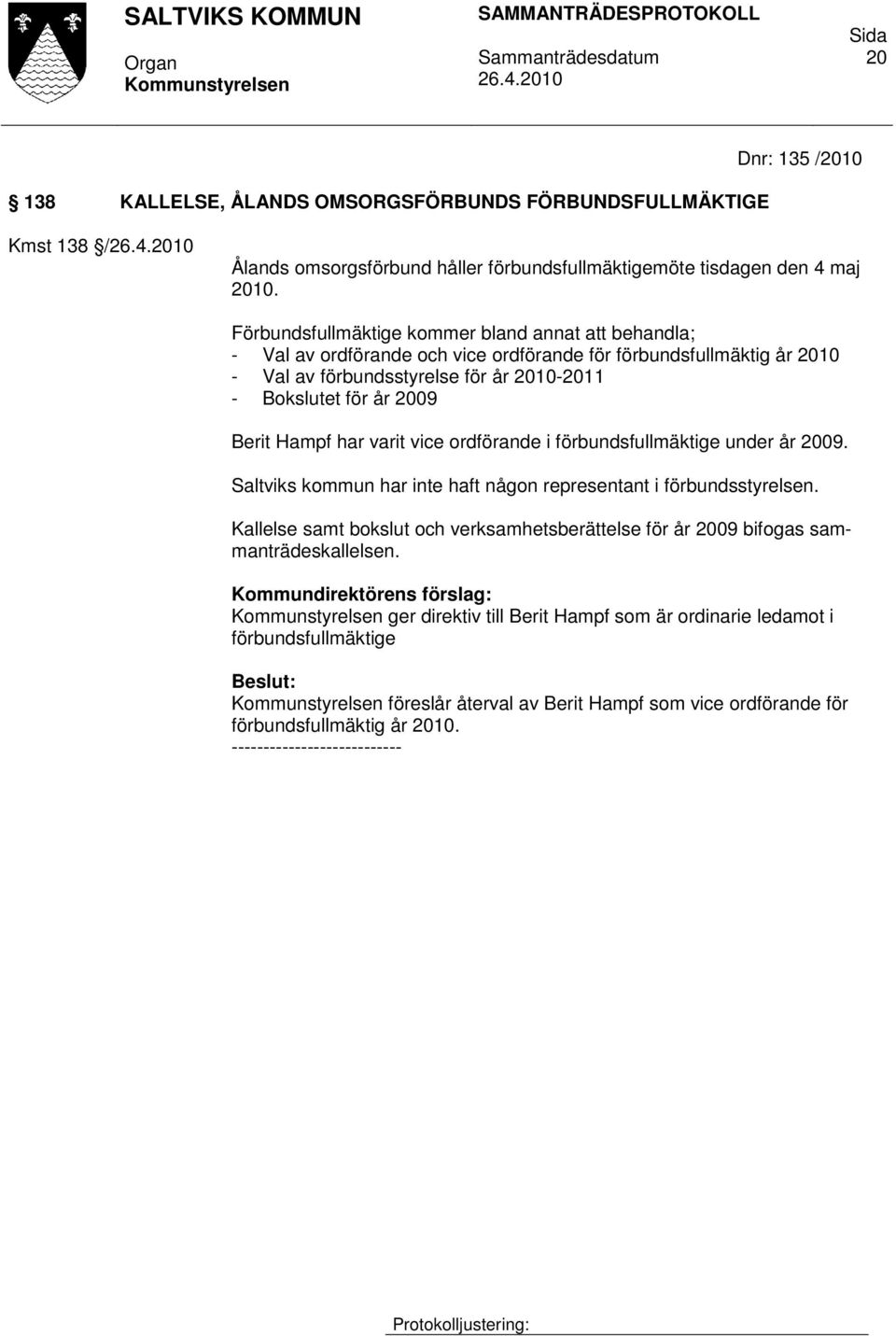 2009 Berit Hampf har varit vice ordförande i förbundsfullmäktige under år 2009. Saltviks kommun har inte haft någon representant i förbundsstyrelsen.